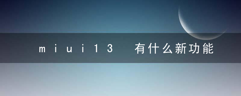 miui13 有什么新功能